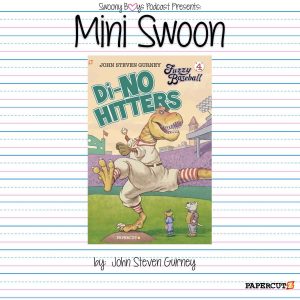 Mini Swoons on Swoony Boys Podcast featuring Di-no Hitters by John Steven Gurney
